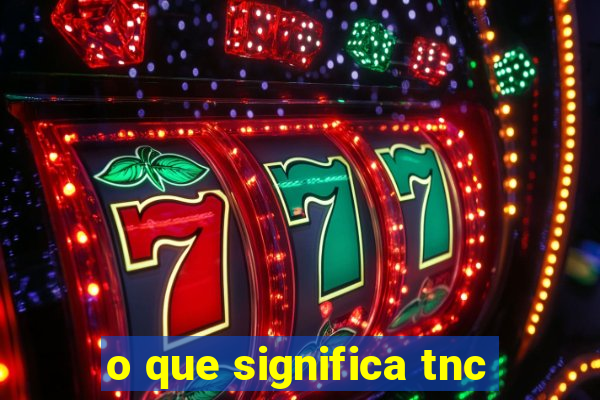 o que significa tnc